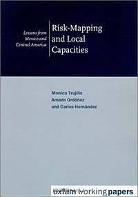 Risk-Mapping and Local Capacities: Lessons from Mexico and Central America (Oxfam Working Papers Series)