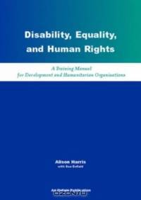 Disability, Equality and Human Rights: A Training Manual for Development and Humanitarian Organisations