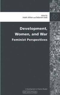 Development, Women, and War: Feminist Perspectives (Development in Practice Readers Series)