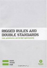 Rigged Rules and Double Standards: Trade, Globalisation, and the Fight Against Poverty (Oxfam Campaign Reports)