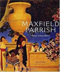 Maxfield Parrish : Master of Make-Believe