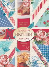 Favourite British Recipes: Family Dishes, Helpful Hints, Time-Saving Tips. Edited by L.K. Bulbeck