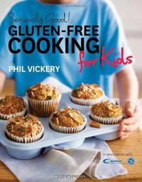 Seriously Good!: Gluten-Free Cooking for Kids. Phil Vickery