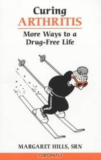 Curing Arthritis: More Ways to a Drug-Free Life (Overcoming Common Problems Series)