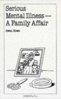 Serious Mental Illness: A Family Affair (Overcoming Common Problems Series)