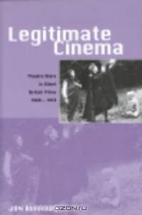 Legitimate Cinema: Theatre Stars in Silent British Films, 1908-1918 (Exeter Studies in Film History)