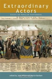 Extraordinary Actors: Essays on Popular Performers--Studies in Honour of Peter Thomson (Exeter Performance Studies)