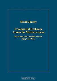 Commercial Exchange Across the Mediterranean: Byzantium, the Crusader Levant, Egypt And Italy (Variorum Collected Studies Series)