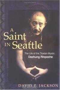 A Saint in Seattle : The Life of the Tibetan Mystic Dezhung Rinpoche