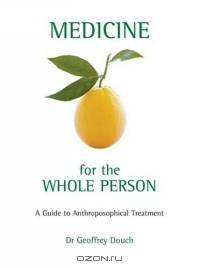 Medicine For The Whole Person: A Guide To Anthroposophical Treatment