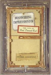 Discovering Impressionism : The Life of Paul Durand-Ruel (Mark Magowan Books)