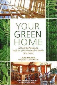 Your Green Home: A Guide to Planning a Healthy, Environmentally Friendly New Home (Mother Earth News Wiser Living Series)