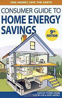 Consumer Guide to Home Energy Savings, 9th Edition: Save Money, Save the Earth