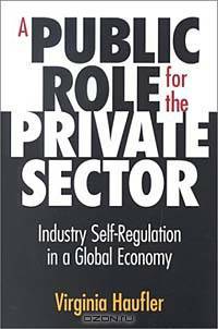 A Public Role for the Private Sector : Industry Self-Regulation in a Global Economy