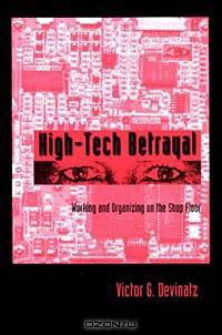 High-Tech Betrayal: Working and Organizing on the Shop Floor