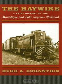The Haywire: A Brief History Of The Manistique And Lake Superior Railroad