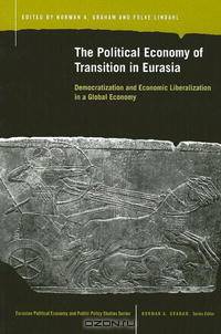 The Political Economy of Transition in Eurasia: Democratization And Economic Liberalization in a Global Economy (Eurasian Political Economy and Public Policy Studies)