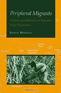 Peripheral Migrants: Haitians and Dominican Republic Sugar Plantations