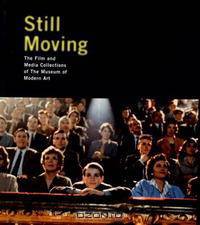 Still Moving: The Film and Media Collections of the Museum of Modern Art