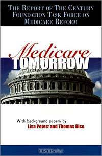 Medicare Tomorrow: The Report of the Century Foundation Task Force on Medicare Reform