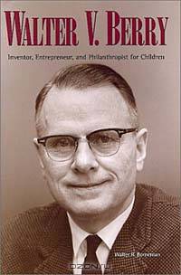 Walter V. Berry: Inventor, Entrepreneur, and Philanthropist for Children
