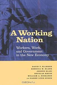 Working Nation: Workers, Work, and Government in the New Economy