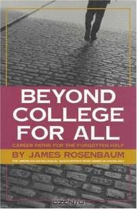 Beyond College For All: Career Paths For The Forgotten Half (American Sociological Association Rose Series in Sociology)