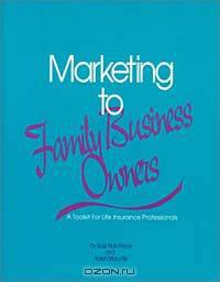 Marketing to the Family Business Owners: A Toolkit for Life Insurance Professionals