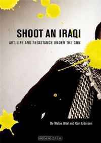 Shoot an Iraqi: Art, Life and Resistance Under the Gun