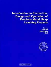 Introduction to Evaluation, Design and Operation of Precious Metal Heap Leach Projects