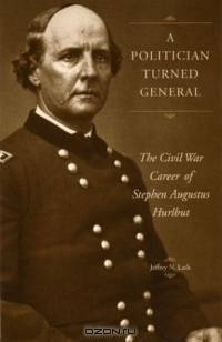A Politician Turned General: The Civil War Career of Stephen Augustus Hurlbut