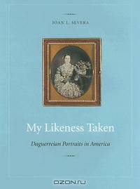 My Likeness Taken: Daguerreian Portraits In America