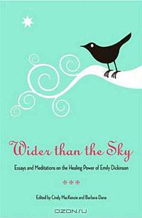 Wider Than the Sky: Essays and Meditations on the Healing Power of Emily Dickinson