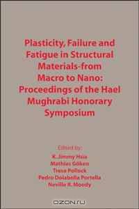 Plasticity, Failure and Fatigue in Structural Materials - From Macro to Nano: Proceedings of the Hael Mughrabi Honorary Symposium