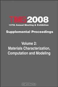TMS 2008 137th Annual Meeting and Exhibition, Materials Characterization, Computation and Modeling (Volume 2)