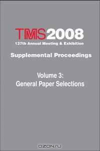TMS 2008 137th Annual Meeting and Exhibition, General Paper Selections (Volume 3)