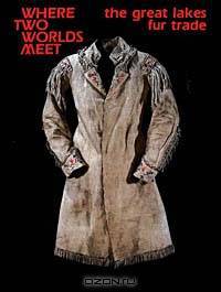 Where Two Worlds Meet: The Great Lakes Fur Trade (Museum Exhibit Series)
