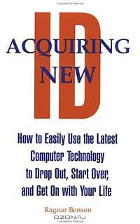 Acquiring New ID : How To Easily Use The Latest Technology To Drop Out, Start Over, And Get On With Your Life