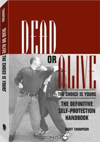 Dead or Alive: The Choice Is Yours: The Definitive Self-Protection Handbook