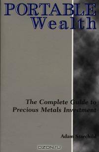 Portable Wealth: The Complete Guide to Precious Metals Investment