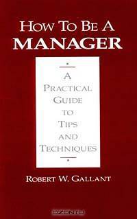How to be a Manager: A Practical Guide to Tips and Techniques