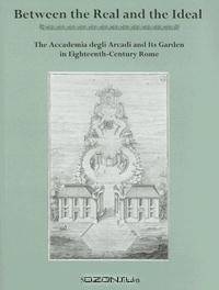 Between the Real and the Ideal: The Accademia Degli Arcadi and Its Garden in Eighteenth-century Rome