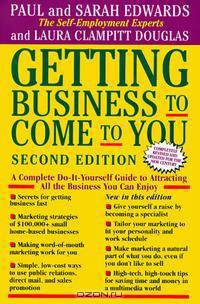 Getting Business to Come to You: A Complete Do-It-Yourself Guide to Attracting All the Business You Can Enjoy