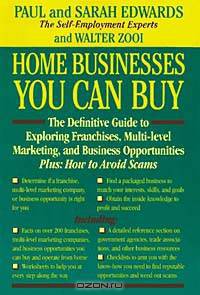 Home Businesses You Can Buy: The Definitive Guide to Exploring Franchises, Multi-Level Marketing, and Business Opportunities Plus : How to Avoid Scams