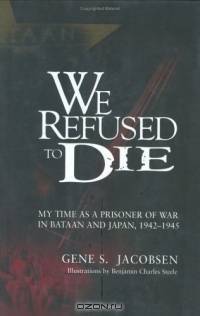 We Refused To Die : My time as a prisoner of war in Bataan and Japan, 1942-1945