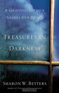 Treasures In Darkness: A Grieving Mother Shares Her Heart