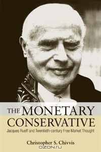 The Monetary Conservative: Jacques Rueff and Twentieth-Century Free Market Thought