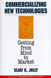 Commercializing New Technologies: Getting from Mind to Market