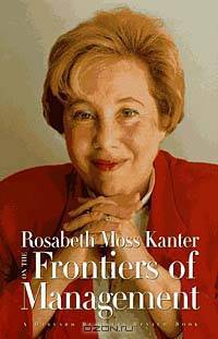 Rosabeth Moss Kanter on the Frontiers of Management (Harvard Business Review Book Series.)