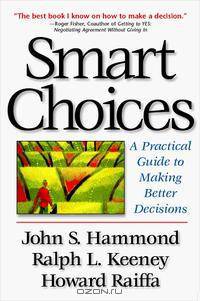 Smart Choices: A Practical Guide to Making Better Decisions